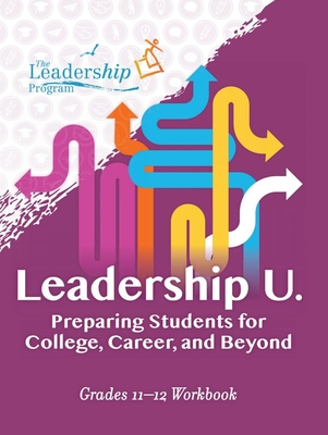 Leadership U: Preparing Students for College, Career, and Beyond: Grades 11-12 Workbook - Program, The Leadership