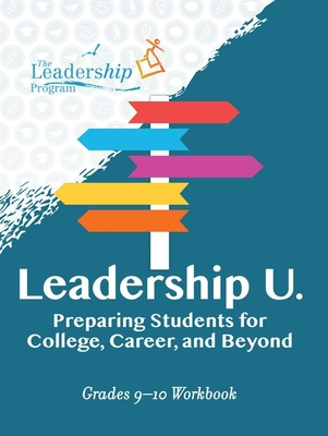 Leadership U: Preparing Students for College, Career, and Beyond: Grades 9-10 Workbook - Program, The Leadership