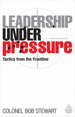 Leadership Under Pressure: Tactics from the Frontline - Stewart, Bob