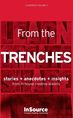 Leadership Vol. 2: From the Trenches. Stories + Anecdotes + Insights from In-House Creative Leaders. - Colangelo, Robin, and Carbone, Ken (Foreword by)