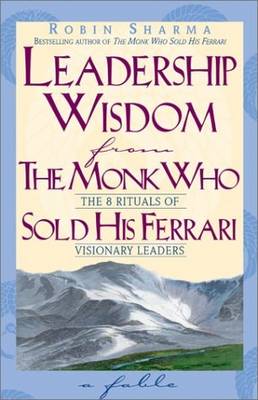 Leadership Wisdom from the Monk Who Sold His Ferrari - Sharma, Robin