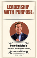 Leadership With Purpose: Peter Buttigieg's untold Journey of Vision, Service, and Change