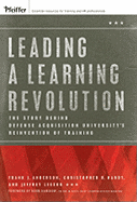 Leading a Learning Revolution: The Story Behind Defense Acquisition University's Reinvention of Training - Anderson, Frank J, and Hardy, Christopher R, and Leeson, Jeffrey