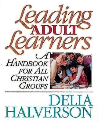 Leading Adult Learners: A Handbook for All Christian Groups - Halverson, Delia