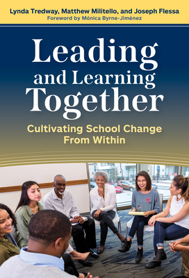 Leading and Learning Together: Cultivating School Change from Within - Tredway, Lynda, and Militello, Matthew, and Flessa, Joseph