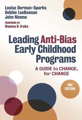 Leading Anti-Bias Early Childhood Programs: A Guide to Change, for Change - Derman-Sparks, Louise, and Leekeenan, Debbie, and Nimmo, John