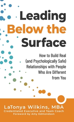 Leading Below the Surface: How to Build Real (and Psychologically Safe) Relationships with People Who Are Different from You - Wilkins, Latonya