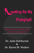 Leading by My Ponytail: Why Can't I Wear Pink and Be President?