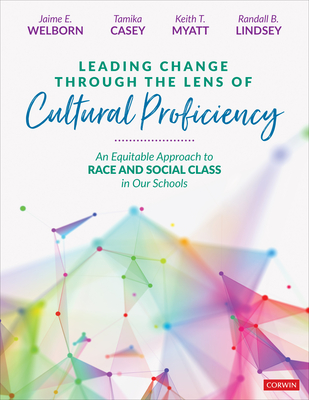 Leading Change Through the Lens of Cultural Proficiency: An Equitable Approach to Race and Social Class in Our Schools - Welborn, Jaime E, and Casey, Tamika, and Myatt, Keith T