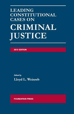 Leading Constitutional Cases on Criminal Justice, 2013 - Weinreb, Lloyd L