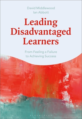 Leading Disadvantaged Learners: From Feeling a Failure to Achieving Success - Middlewood, David, and Abbott, Ian, and Pamas, Roberto