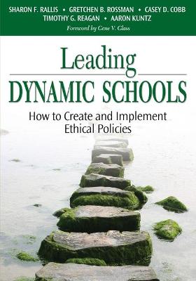 Leading Dynamic Schools: How to Create and Implement Ethical Policies - Rallis, Sharon F, and Rossman, Gretchen B, and Cobb, Casey D