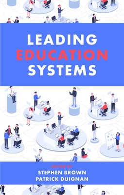 Leading Education Systems - Brown, Stephen (Editor), and Duignan, Patrick (Editor)