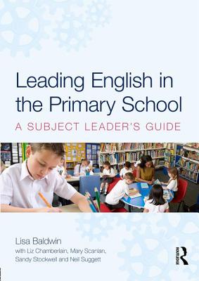 Leading English in the Primary School: A Subject Leader's Guide - Baldwin, Lisa