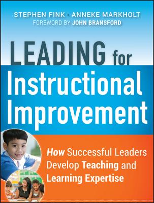 Leading for Instructional Improvement: How Successful Leaders Develop Teaching and Learning Expertise - Fink, Stephen, and Markholt, Anneke, and Copland, Michael A.