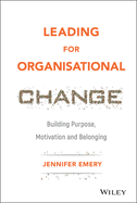 Leading for Organisational Change: Building purpose, motivation and belonging