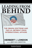 Leading From Behind: The Obama Doctrine and the U.S. Retreat From International Affairs