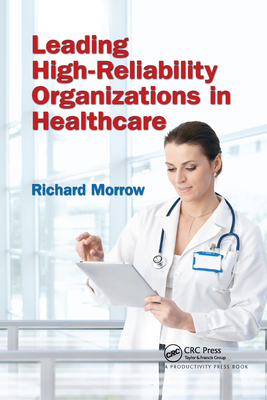 Leading High-Reliability Organizations in Healthcare - Morrow, Richard