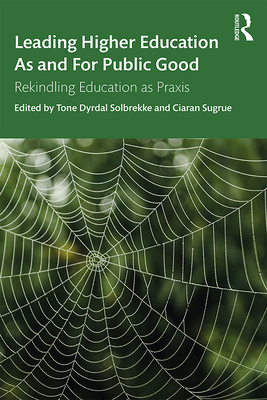 Leading Higher Education As and For Public Good: Rekindling Education as Praxis - Solbrekke, Tone Dyrdal (Editor), and Sugrue, Ciaran (Editor)