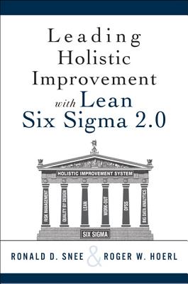 Leading Holistic Improvement with Lean Six SIGMA 2.0 - Snee, Ron, and Hoerl, Roger