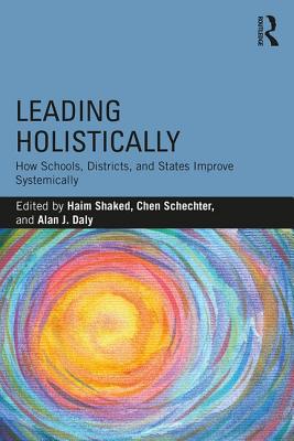 Leading Holistically: How Schools, Districts, and States Improve Systemically - Shaked, Haim (Editor), and Schechter, Chen (Editor), and Daly, Alan James (Editor)