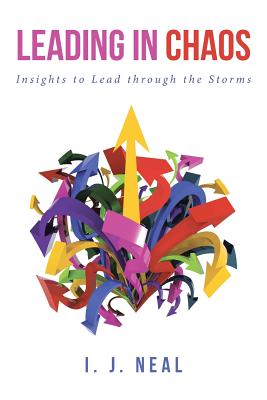 Leading in Chaos: Insights to Lead through the Storms - Neal, I J