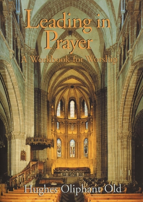Leading in Prayer: A Workbook for Worship - Old, Hughes Oliphant