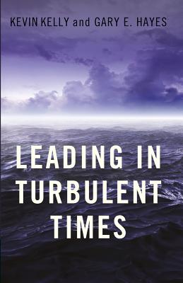 Leading in Turbulent Times - Kelly, Kevin, and Hayes, Gary E