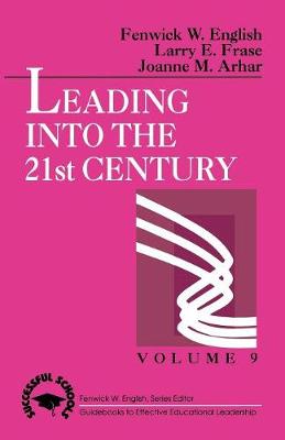 Leading into the 21st Century - English, Fenwick W, Dr., and Frase, Larry E, Dr., and Arhar, Joanne M