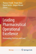 Leading Pharmaceutical Operational Excellence: Outstanding Practices and Cases - Friedli, Thomas (Editor), and Basu, Prabir (Editor), and Bellm, Daniel (Editor)