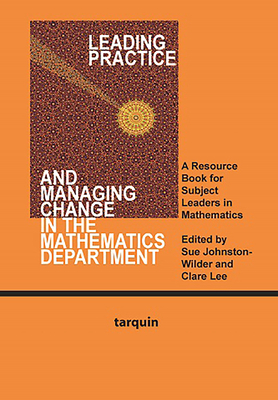 Leading Practice and Managing Change in the Mathematics Department: A Resource for Subject Leaders in Mathematics - Johnston-Wilder, Sue (Editor), and Lee, Clare (Editor)