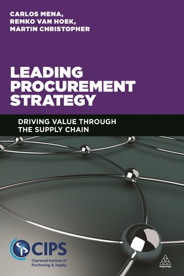 Leading Procurement Strategy: Driving Value Through the Supply Chain - Mena, Carlos, Dr., and Christopher, Martin, and Hoek, Remko van