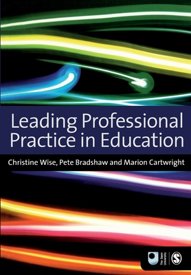 Leading Professional Practice in Education - Wise, Christine, and Cartwright, Marion, and Bradshaw, Pete