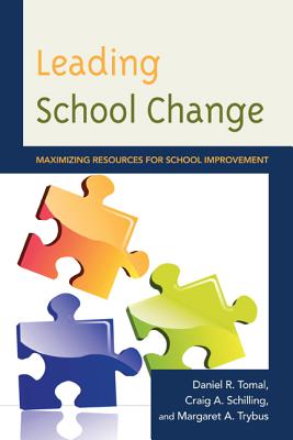 Leading School Change: Maximizing Resources for School Improvement - Tomal, Daniel R, and Schilling, Craig A, and Trybus, Margaret