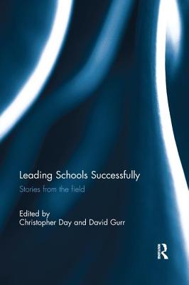 Leading Schools Successfully: Stories from the field - Day, Christopher (Editor), and Gurr, David (Editor)