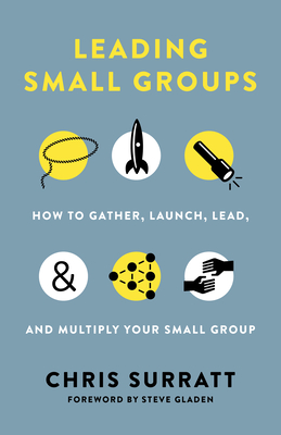 Leading Small Groups: How to Gather, Launch, Lead, and Multiply Your Small Group - Surratt, Chris