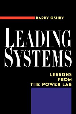 Leading Systems: Lessons from the Power Lab - Oshry, Barry