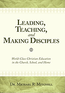 Leading, Teaching, and Making Disciples: World-Class Christian Education in the Church, School and Home