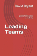 Leading Teams: A comprehensive guide to effective team management and leadership