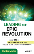 Leading the Epic Revolution: How Cios Drive Innovation and Create Value Across the Enterprise