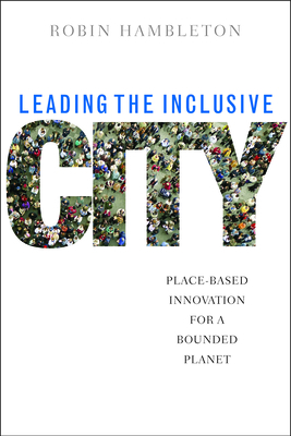 Leading the Inclusive City: Place-Based Innovation for a Bounded Planet - Hambleton, Robin