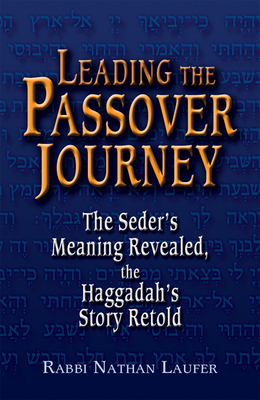 Leading the Passover Journey: The Seder's Meaning Revealed, the Haggadah's Story Retold - Laufer, Rabbi Nathan, and Laufer, Nathan, Rabbi