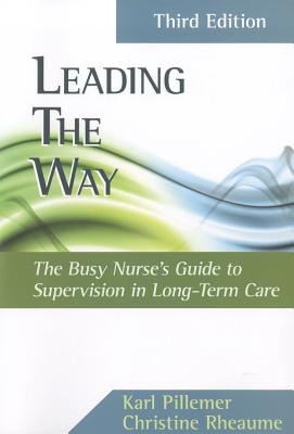 Leading the Way: The Busy Nurse's Guide to Supervision in Long-Term Care - Pillemer, Karl, Professor, PH.D., and Rheaume, Christine