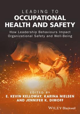 Leading to Occupational Health and Safety - Kelloway, E Kevin (Editor), and Nielsen, Karina (Editor), and Dimoff, Jennifer K (Editor)