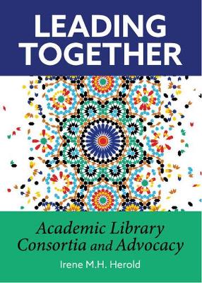 Leading Together: Academic Library Consortia and Advocacy - Herold, Irene M.H.
