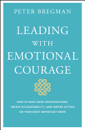Leading with Emotional Courage: How to Have Hard Conversations, Create Accountability, and Inspire Action on Your Most Important Work
