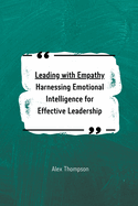 Leading with Empathy: Harnessing Emotional Intelligence for Effective Leadership