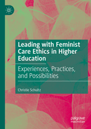 Leading with Feminist Care Ethics in Higher Education: Experiences, Practices, and Possibilities