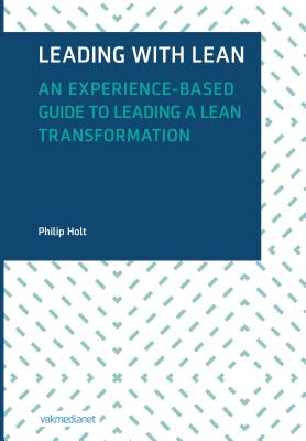 Leading with Lean: An Experience-Based Guide to Leading a Lean Transformation - Holt, Philip