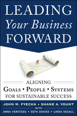 Leading Your Business Forward: Aligning Goals, People, and Systems for Sustainable Success - Pyecha, John, and Yount, Shane, and Davies, Seth